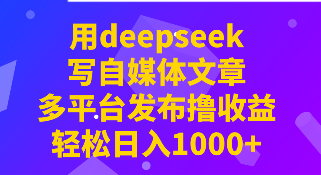 用deepseek写自媒体文章,多平台发布撸收益,轻松日入1000 !-51云资源