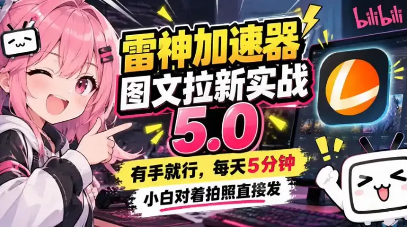 雷神加速器图文拉新实战5.0,有手就行,小白对着拍照发-51云资源