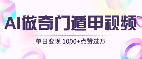 用AI制作奇门遁甲视频，单日变现1k ，条条点赞过万-51云资源