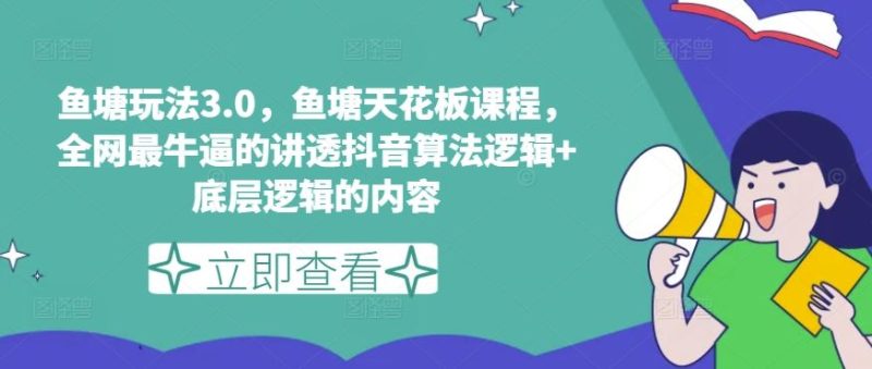 鱼塘玩法3.0，鱼塘天花板课程，全网最牛逼的讲透抖音算法逻辑 底层逻辑的内容-51云资源