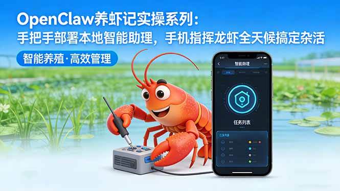 (17790期)OpenClaw养虾记实操系列:手把手部署本地智能助理,手机指挥龙虾全天候搞定杂活