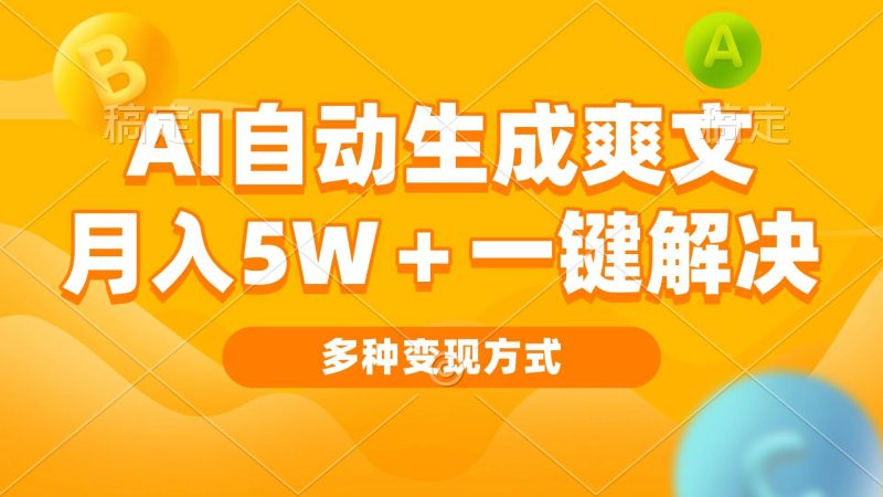 （13450期）AI自动生成爽文 月入5w 一键解决 多种变现方式 看完就会-51云资源