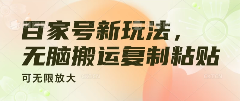 百家号新玩法，无脑搬运复制粘贴，可无限放大-51云资源