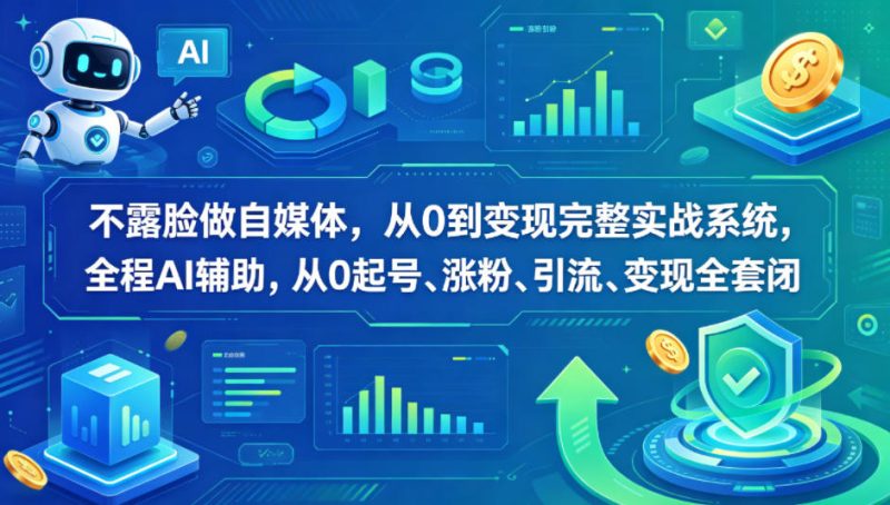 不露脸做自媒体，从0到变现完整实战系统，全程AI辅助，从0起号、涨粉、引流、变现全套闭环-51云资源
