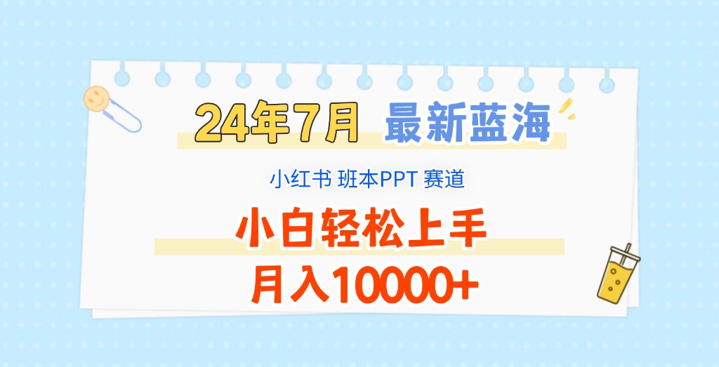 2024年7月最新蓝海赛道,小红书班本PPT项目,小白轻松上手,月入10000-51云资源