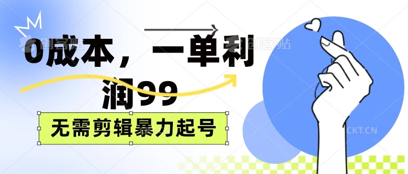 0成本，一单利润99元，无需剪辑暴力起号-51云资源