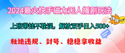 （10481期）2024最火快手磁力无人播剧玩法，解放双手日入500-51云资源