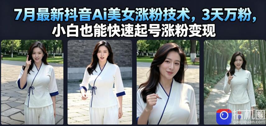7月最新抖音Ai美女涨粉技术,3天万粉,小白也能快速起号涨粉变现
