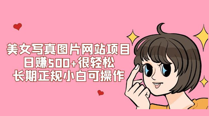 美女写真图片网站项目日赚 500  很轻松，长期正规小白可操作 (附搭建教程 源码)-51云资源