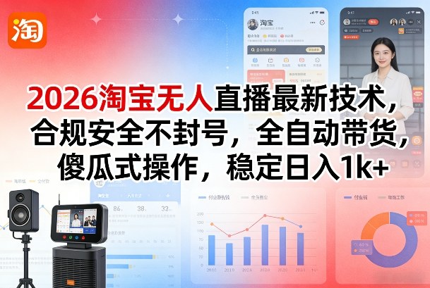 2026淘宝无人直播最新技术,合规安全不封号,全自动带货,傻瓜式操作,稳定日入1k 【揭秘】-51云资源