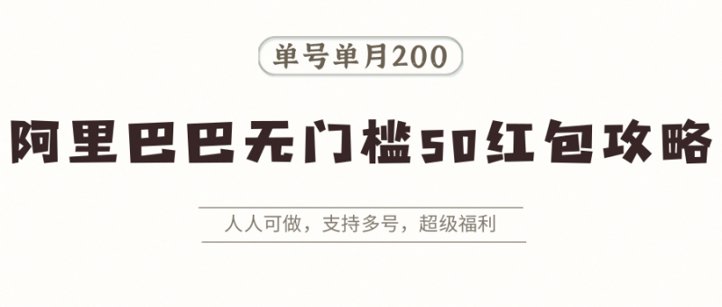阿里巴巴无门槛50红包攻略，单号单月200。人人可做，支持多号，超级福利-51云资源