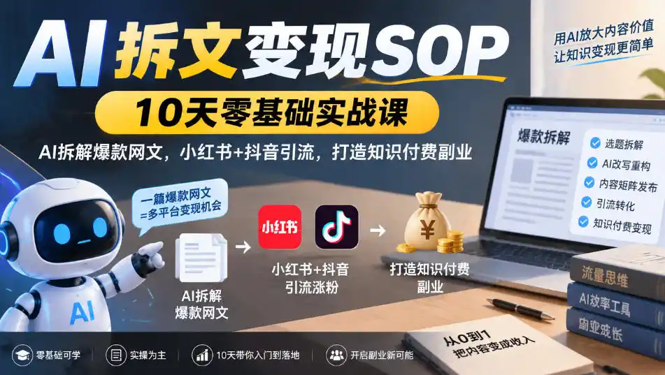 AI拆文变现SOP｜10天零基础实战课，AI拆解爆款网文，小红书 抖音引流，打造知识付费副业-51云资源
