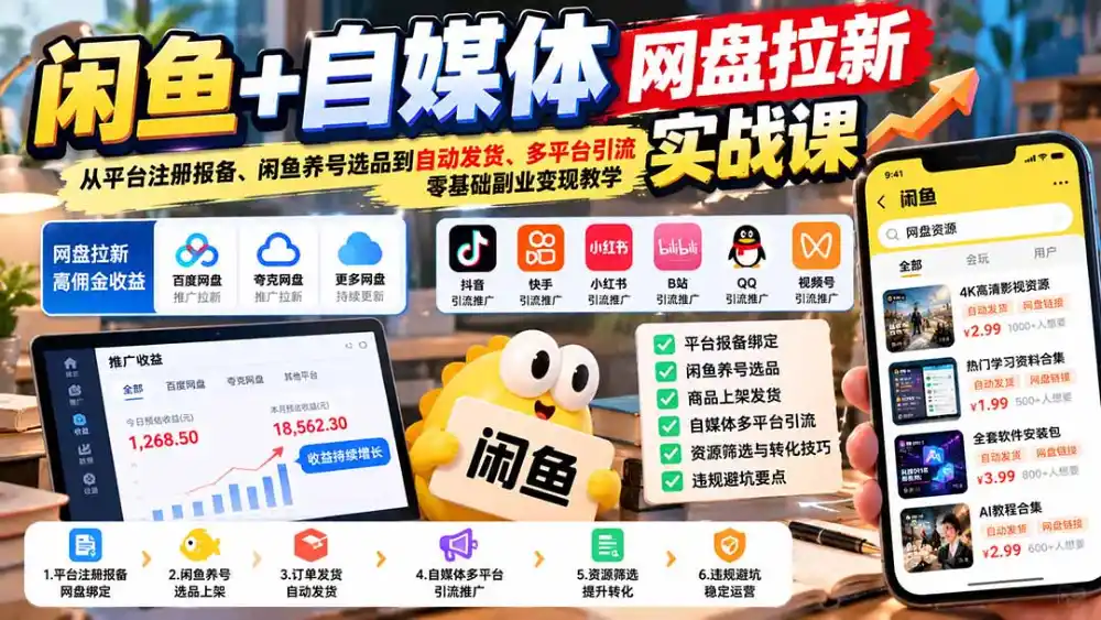 闲鱼 自媒体网盘拉新实战课:从平台注册报备、闲鱼养号选品到自动发货、多平台引流,零基础副业变现教学