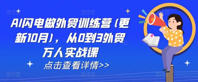 AI闪电做外贸训练营(更新25年1月)，从0到3外贸万人实战课-51云资源