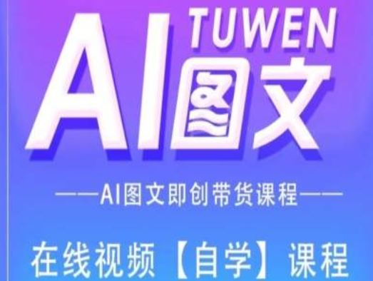 图文AI带货全流程操作，AI图文即创带货课程-51云资源