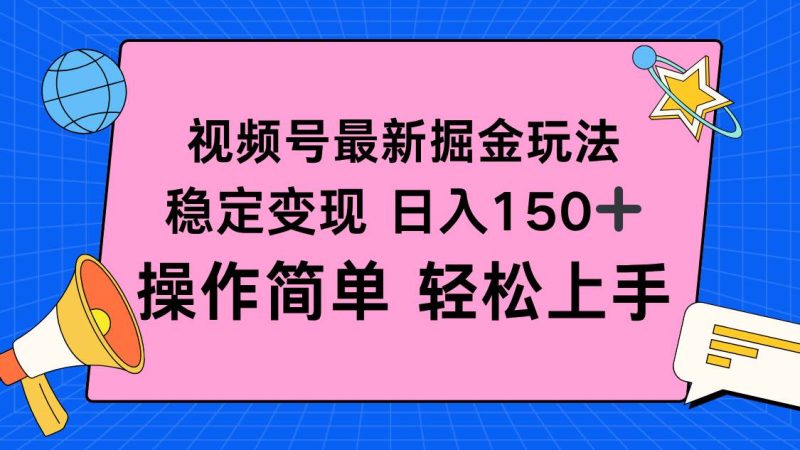 （16344期）视频号掘金新玩法，稳定变现日入150 ，操作简单轻松上手-51云资源