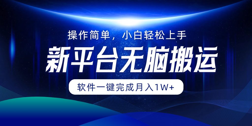 （12528期）平台无脑搬运月入1W 软件一键完成，简单无脑小白也能轻松上手-51云资源