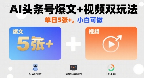 AI头条号爆文 视频双玩法,单日5张 ,小白可做【附工具】