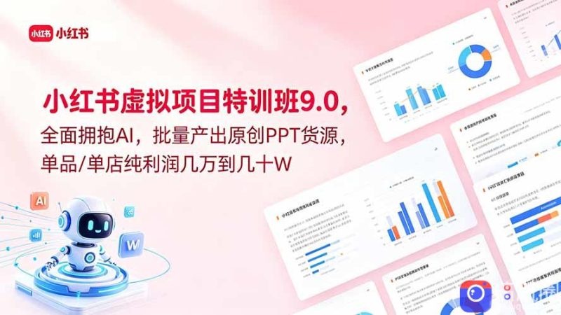 小红书虚拟项目特训班9.0,全面拥抱AI,批量产出原创PPT货源,单品/单店纯利润几万到几十W-51云资源