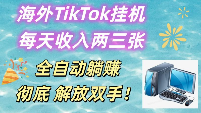 海外TikTok挂机，每天收入两三张，全自动躺赚，彻底 解放双手！-51云资源