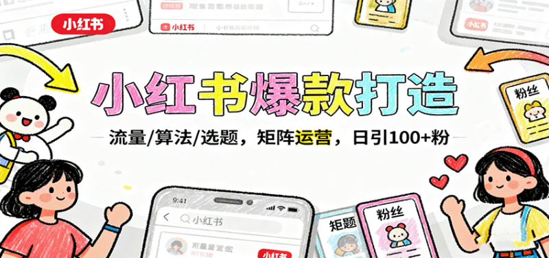 小红书爆款打造:流量/算法/选题,矩阵运营,日引100 粉-51云资源