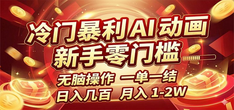 冷门暴利 AI 动画项目,新手无脑操作,一单一结,月入1-2W【附接单资源】-51云资源