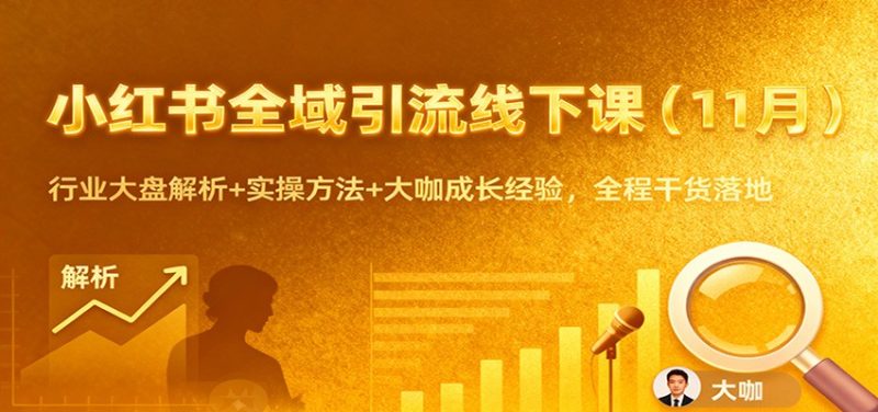 小红书全域引流线下课(11月)：行业大盘解析 实操方法 大咖成长经验，全程干货落地-51云资源