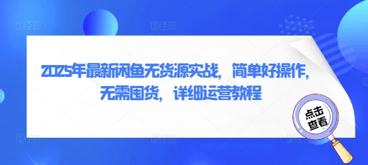 2025年最新闲鱼无货源实战，简单好操作，无需囤货，详细运营教程-51云资源