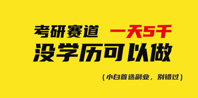 （10758期）考研赛道一天5000 ，没有学历可以做！-51云资源