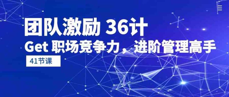 (10033期)团队激励 36计-Get 职场竞争力,进阶管理高手(41节课)-51云资源