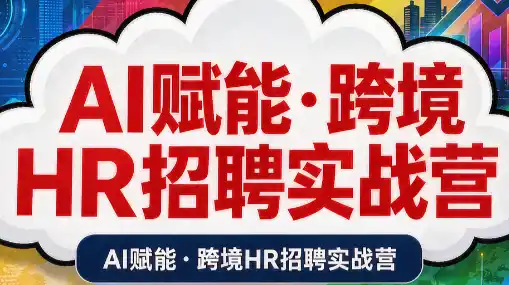 AI赋能·跨境HR招聘实战营-51云资源