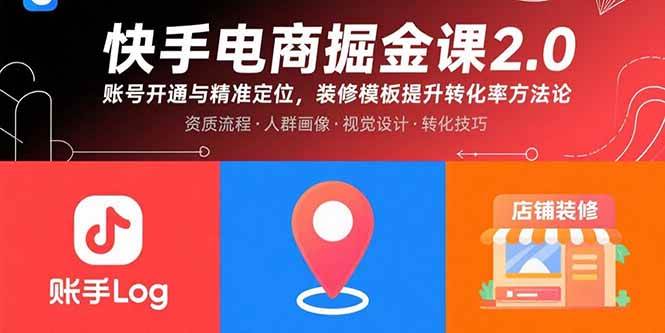 （15839期）快手电商掘金课2.0，账号开通与精准定位，装修模板提升转化率方法论-51云资源