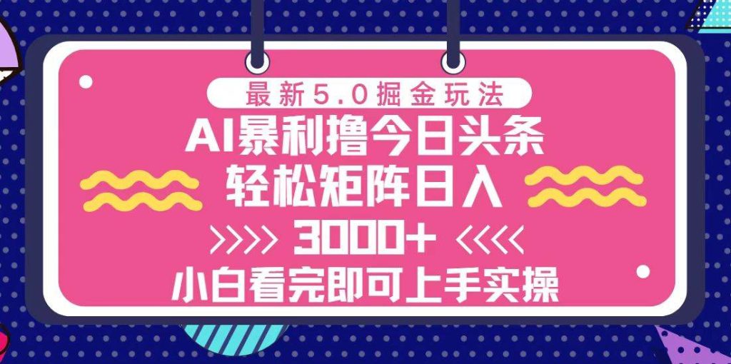 (13398期)今日头条最新5.0掘金玩法,轻松矩阵日入3000-51云资源