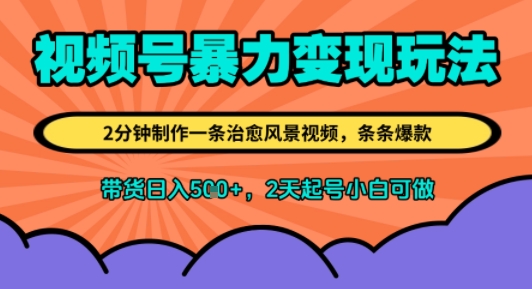 视频号暴力变现玩法,2分钟制作一条治愈风景视频,条条爆款,挂橱窗带货日入5张 ,2天起号小白可做-51云资源