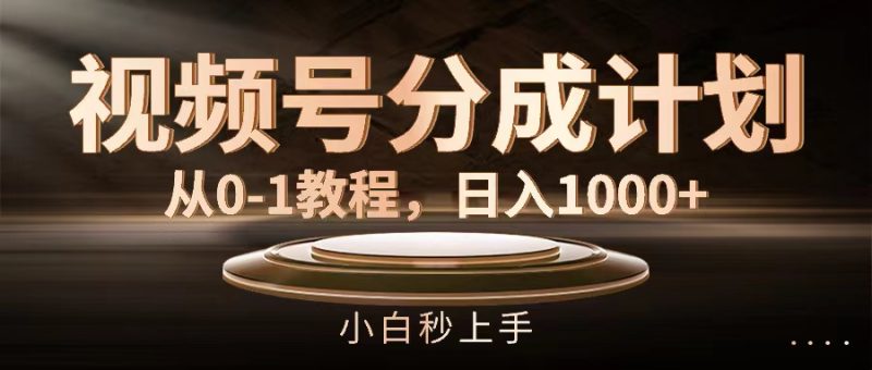 (11931期)视频号分成计划,从0-1教程,日入1000-51云资源