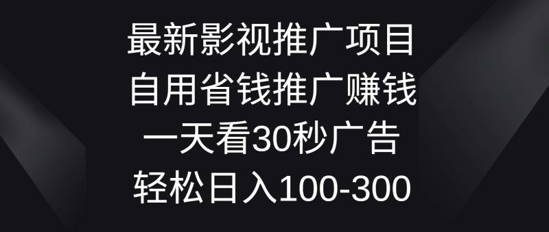 最新影视推广项目，自用省钱推广赚钱一天看30秒广告，轻松日入100-300-51云资源