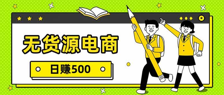 （17911期）无货源电商，一件代发，日赚500，附详细实操教程-51云资源