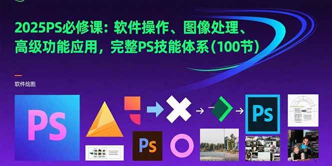 （15430期）2025PS必修课：软件操作、图像处理、高级功能应用，完整PS技能体系(100节)-51云资源