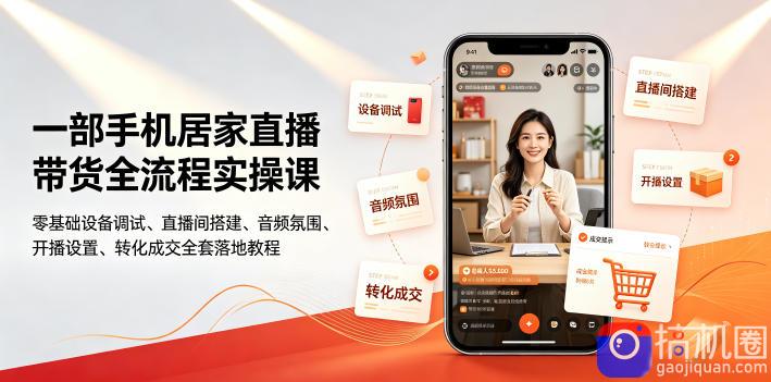 一部手机居家直播带货全流程实操课|零基础设备调试、直播间搭建、音频氛围、开播设置、转化成交全套落地教程-51云资源