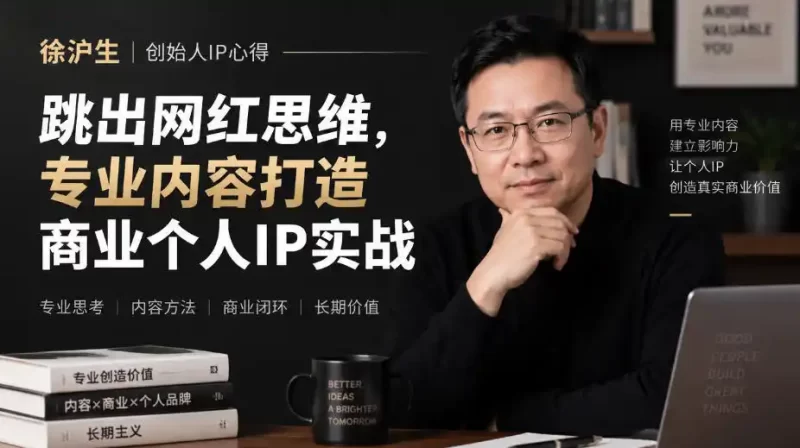 徐沪生创始人IP心得|跳出网红思维,专业内容打造商业个人IP实战【文档】-51云资源