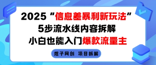 2025信息差暴利新玩法，5步流水线内容拆解，小白也能入门爆款流量主-51云资源