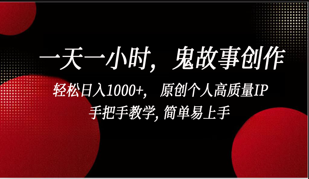 一天一小时，鬼故事创作， 轻松日入1000 ， 原创个人高质量IP，手把手教学, 简单易上手