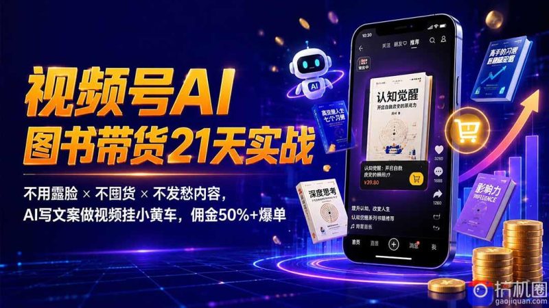 繁花视频号AI图书带货21天实战:不用露脸×不囤货×不发愁内容,AI写文案做视频挂小黄车,佣金50% 爆单-51云资源