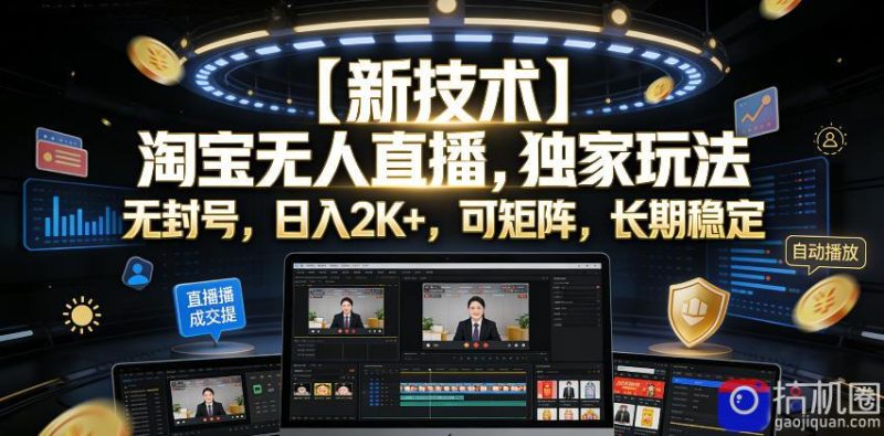 【新技术】淘宝无人直播，独家玩法，无封号，日入2K ，可矩阵，长期稳定【揭秘】-51云资源
