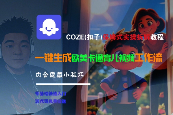 COZE(扣子)保姆式实操拆解教程，一键生成欧美卡通有儿视频工作流，内含隐藏小技巧-51云资源