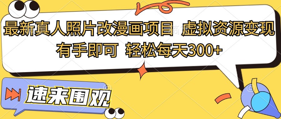 最新真人照片改漫画项目,虚拟资源变现,有手即可,轻松每天300-51云资源