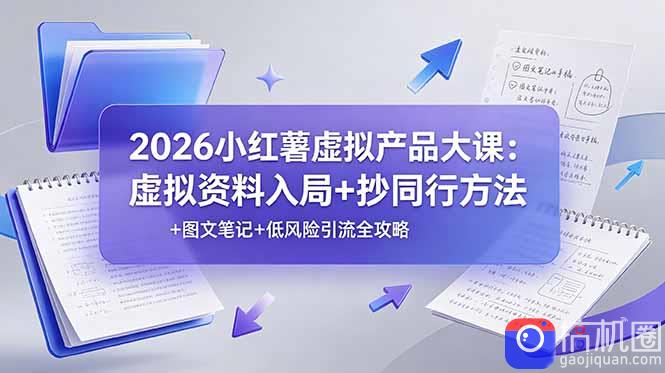 2026小红薯虚拟产品大课：虚拟资料入局 抄同行方法 图文笔记 低风险引流全攻略-51云资源