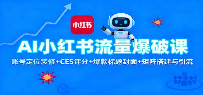 AI小红书流量爆破课:账号定位装修 CES 评分 爆款标题封面 矩阵搭建与引流-51云资源