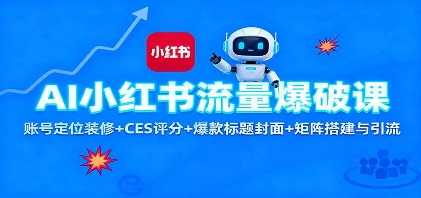 AI小红书流量爆破课：账号定位装修 CES 评分 爆款标题封面 矩阵搭建与引流