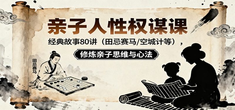 亲子人性权谋课:经典故事80讲(田忌赛马,空城计等),修炼亲子思维与心法-51云资源